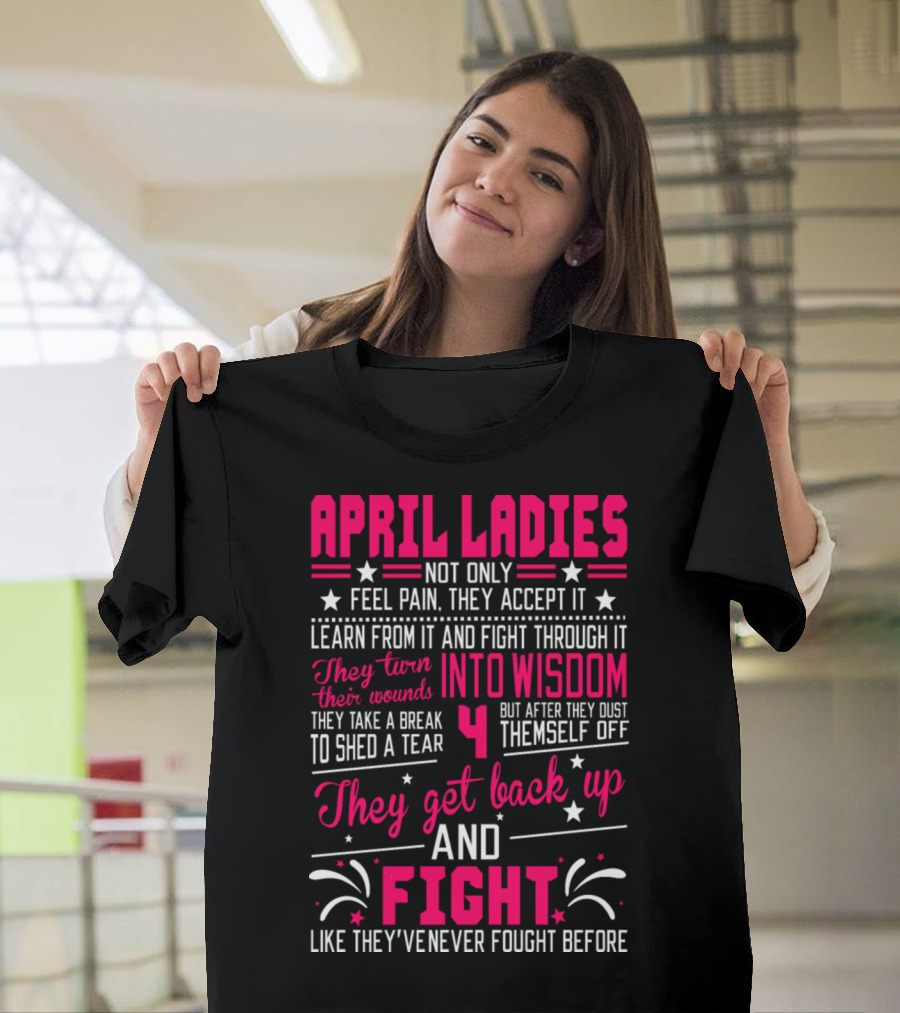 April Ladies Not Only Feel Pain Accept It Learn Fight Through Wisdom Dust Themselves Off Get Back Up And Fight T-Shirt