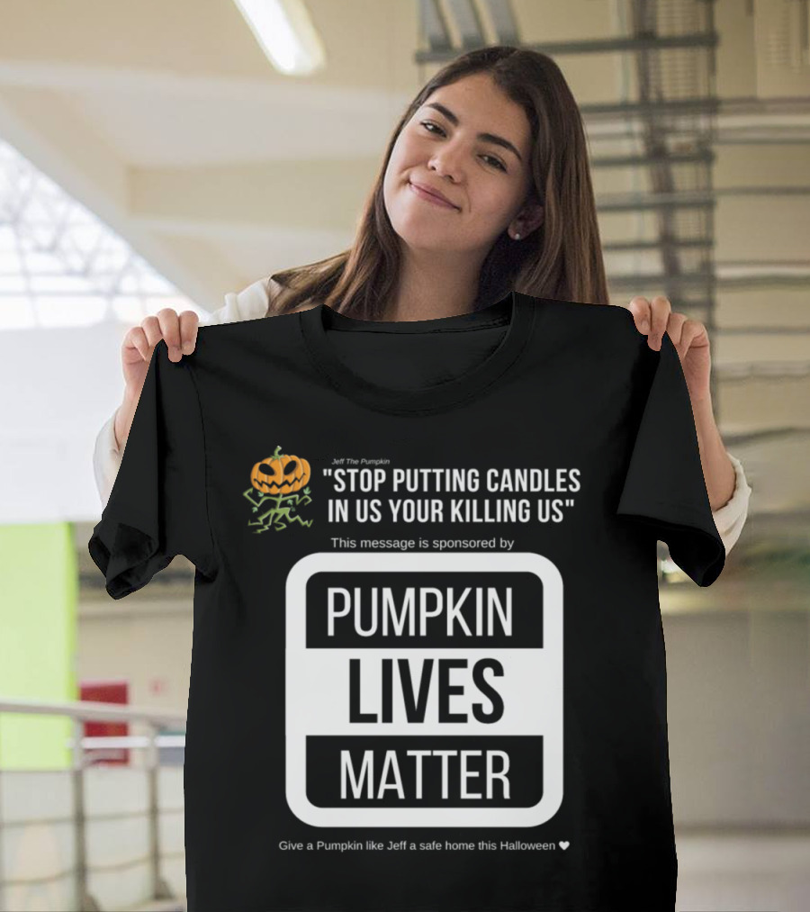 Jeff the Pumpkin Stop Putting Candles in Us Your Killing Us Pumpkin Lives Matter Give a Pumpkin Like Jeff a Safe Home This Halloween T-Shirt