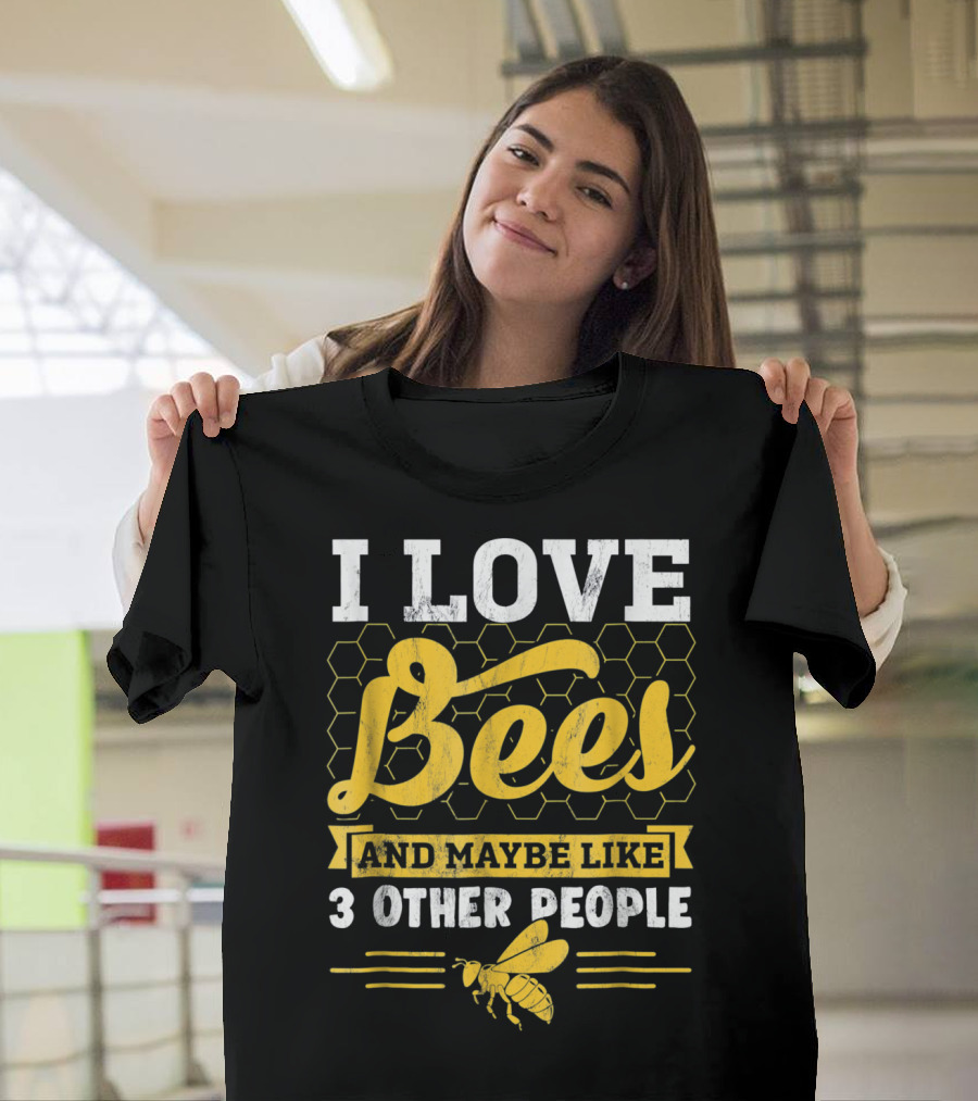 I Love Bees and Maybe Like 3 Other People Beekeeper Idea Honey Bee Kee T-Shirt