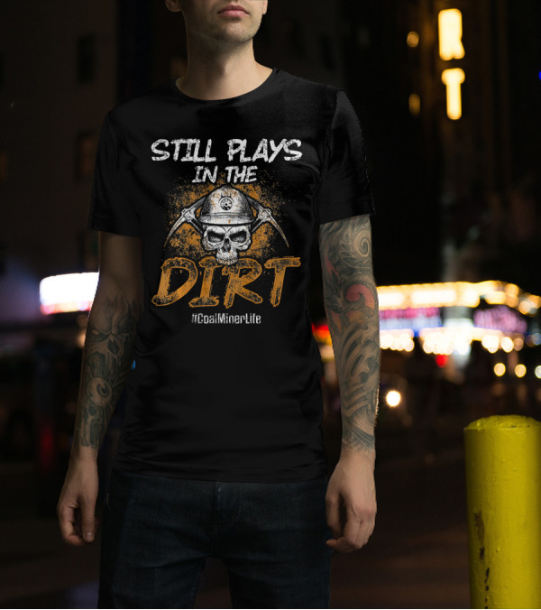 Still Plays In The Dirt Skull Helmet Pickaxes #CoalMinerLife T-Shirt