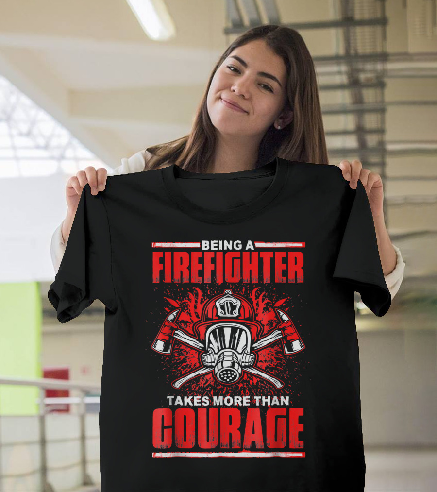 Being A Firefighter Takes More Than Courage Fire Helmet and Axes Emblem T-Shirt