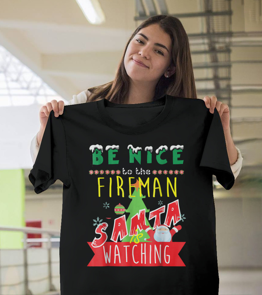 Be Nice to the Fireman Santa Is Watching T-Shirt