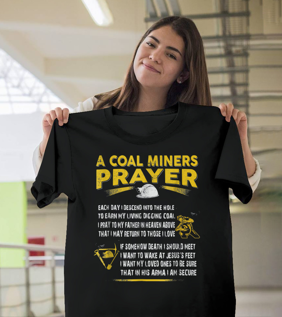 A Coal Miners Prayer Best Coal Miner Each Day I Descend into the Hole to Earn My Living Digging Coal T-Shirt