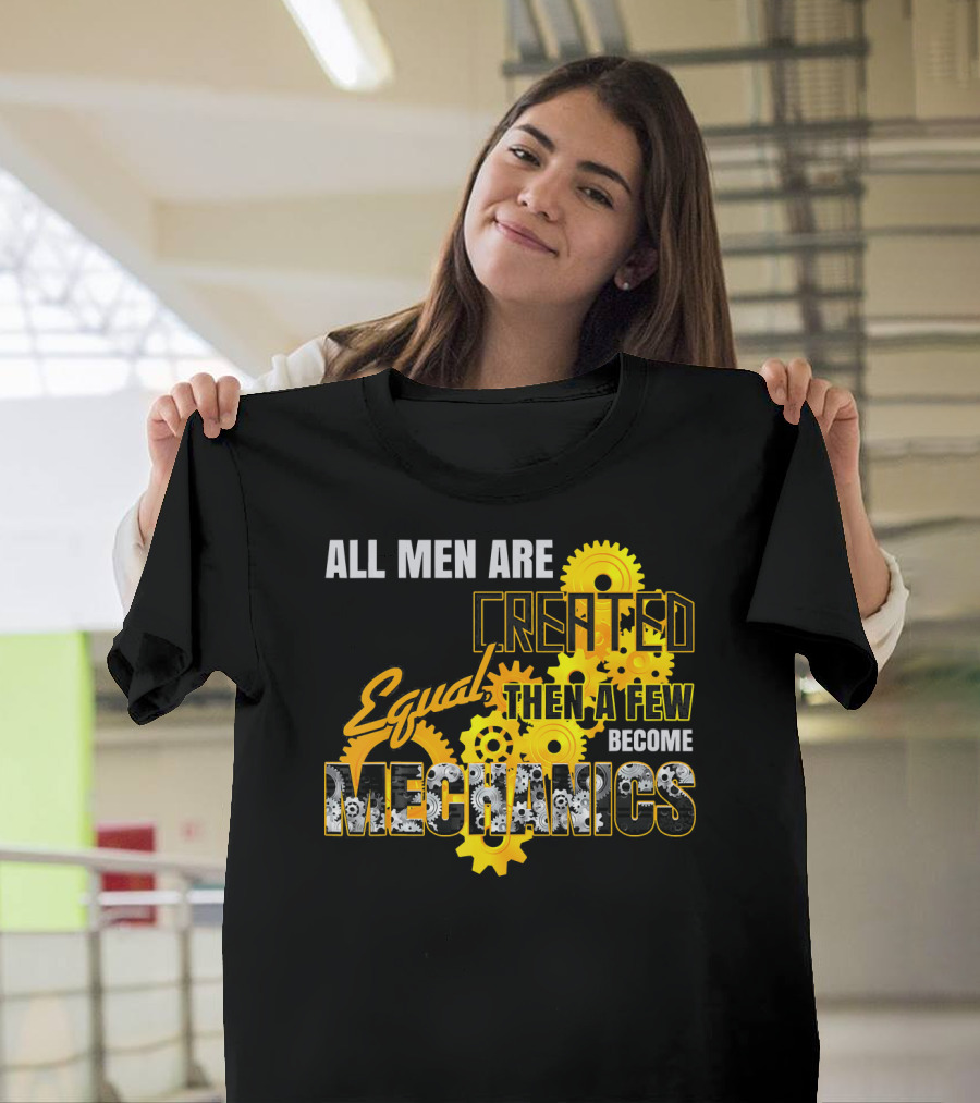 All Men Are Created Equal Then A Few Become Mechanics T-Shirt