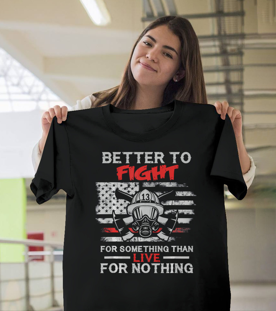 BETTER TO FIGHT FOR SOMETHING THAN LIVE FOR NOTHING 13 FIREFIGHTER MASK AMERICAN FLAG AXES T-Shirt