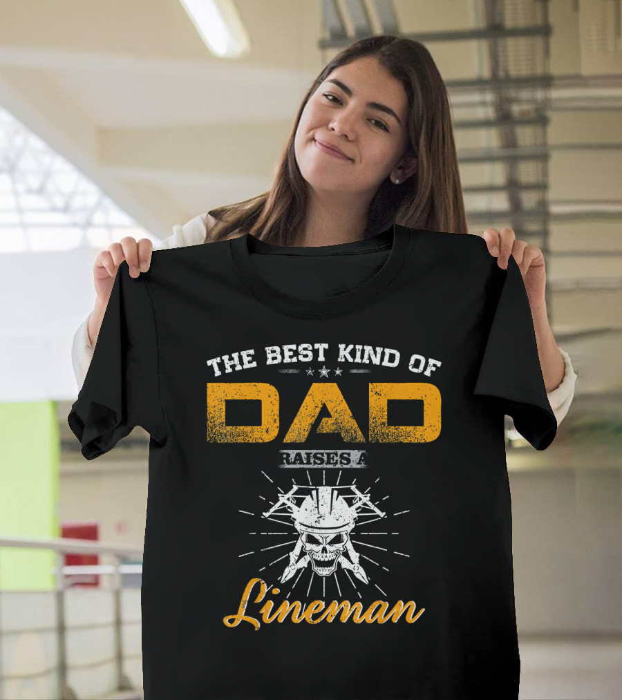 THE BEST KIND OF DAD RAISES A LINEMAN T-Shirt