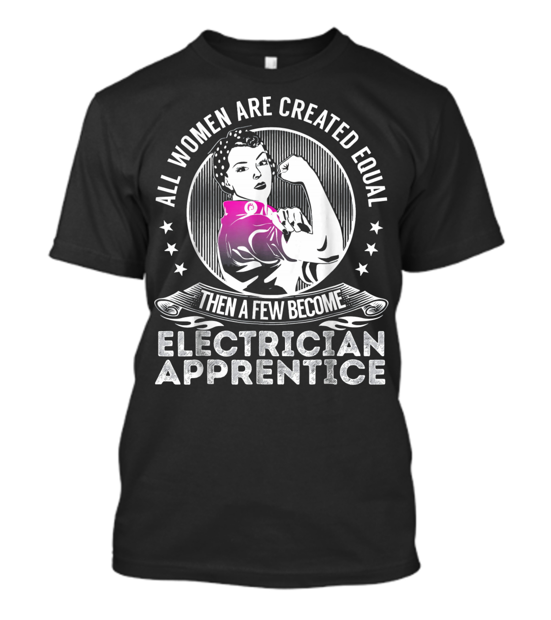 All Women Are Created Equal Then A Few Become Electrician Apprentice T-Shirt