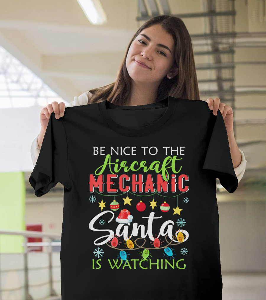 Be Nice To The Aircraft Mechanic Santa Is Watching T-Shirt