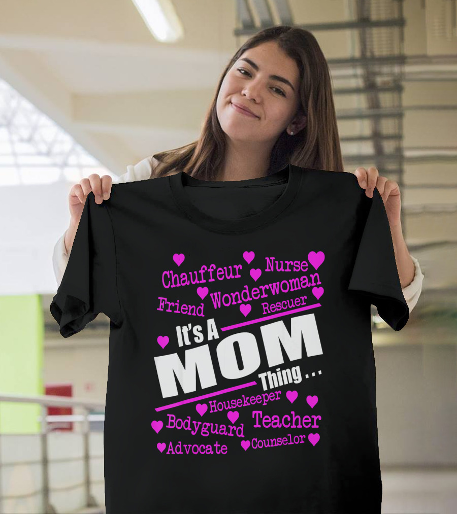 It's a Mom Thing Chauffeur Nurse Wonderwoman Friend Rescuer Housekeeper Bodyguard Teacher Advocate Counselor T-Shirt