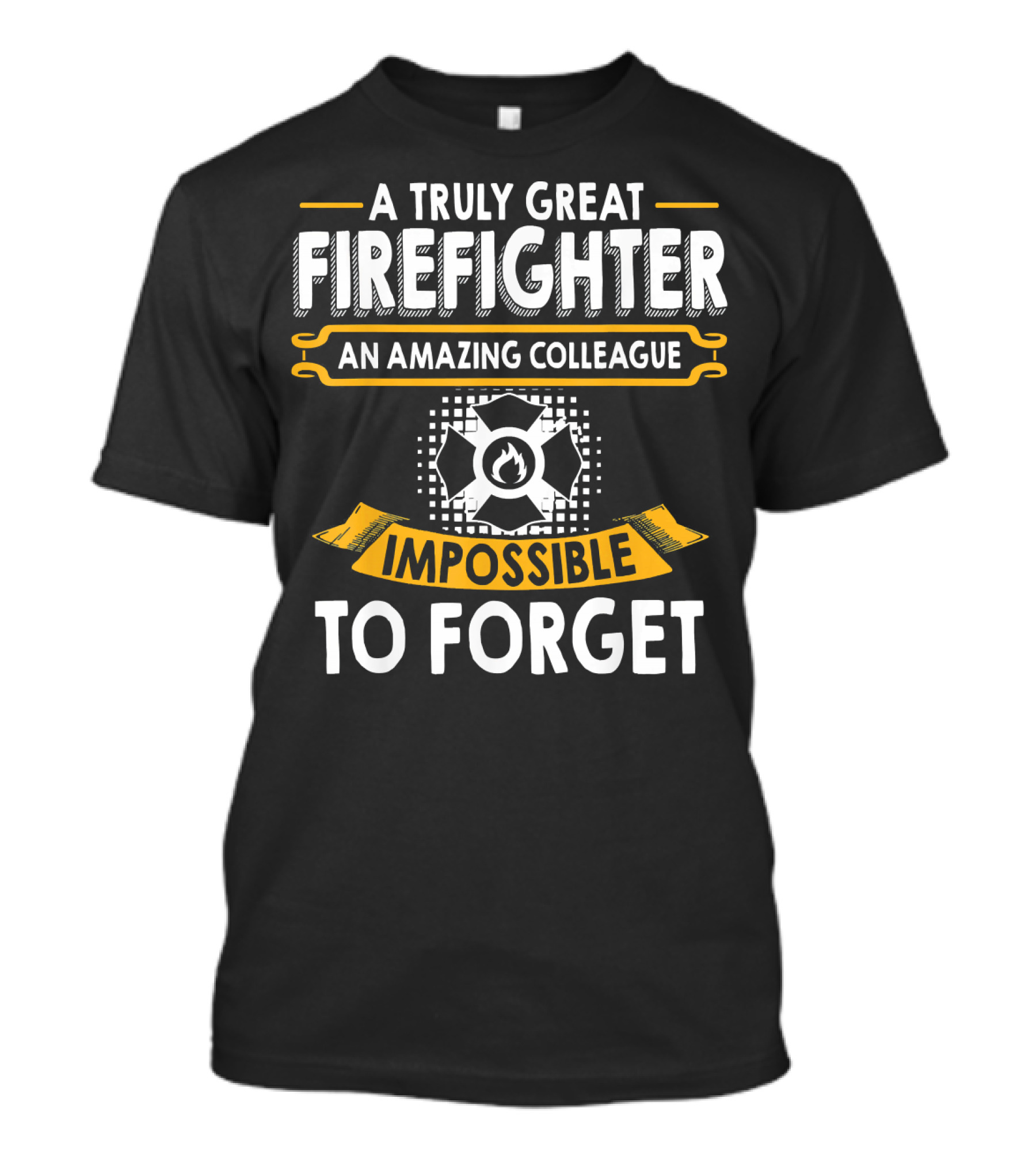 A Truly Great Firefighter An Amazing Colleague Impossible To Forget T-Shirt
