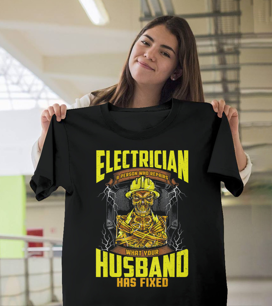 Electrician A Person Who Repairs What Your Husband Has Fixed T-Shirt
