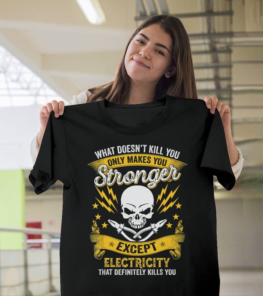 What Doesn’t Kill You Makes You Stronger Except Electricity That Definitely Kills You T-Shirt