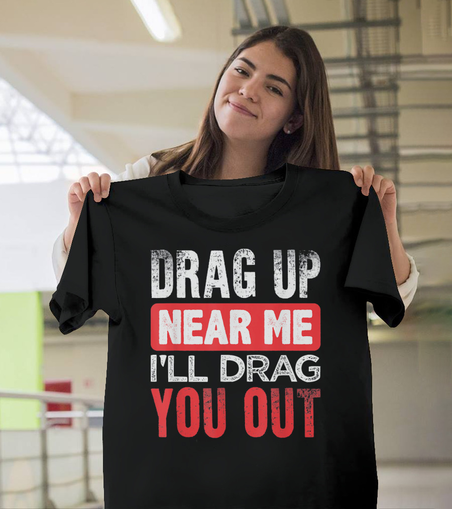 Drag Up Near Me I'll Drag You Out Funny Pipeline T-Shirt