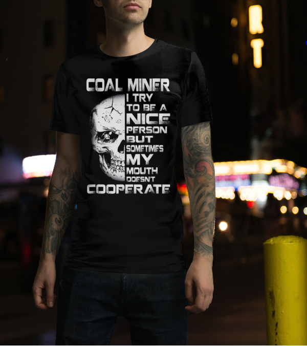 COAL MINER I TRY TO BE A NICE PERSON BUT SOMETIMES MY MOUTH DOESN'T COOPERATE T-Shirt