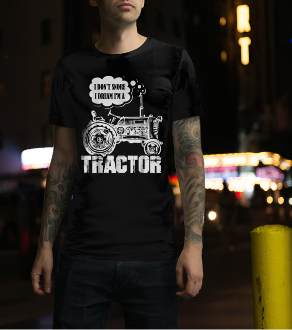 I Don't Snore I Dream I'm A Tractor Farmer Farming T-Shirt