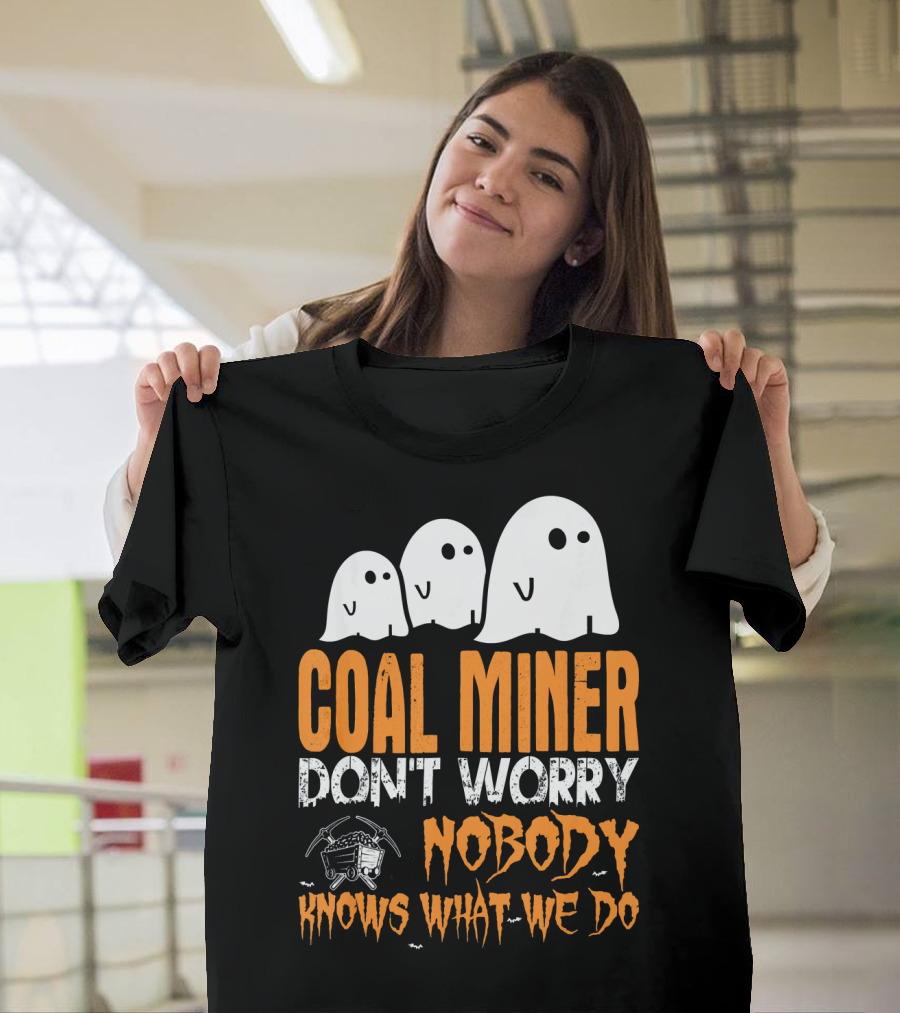 Coal Miner Don't Worry Nobody Knows What We Do Ghosts and Mining Tools T-Shirt