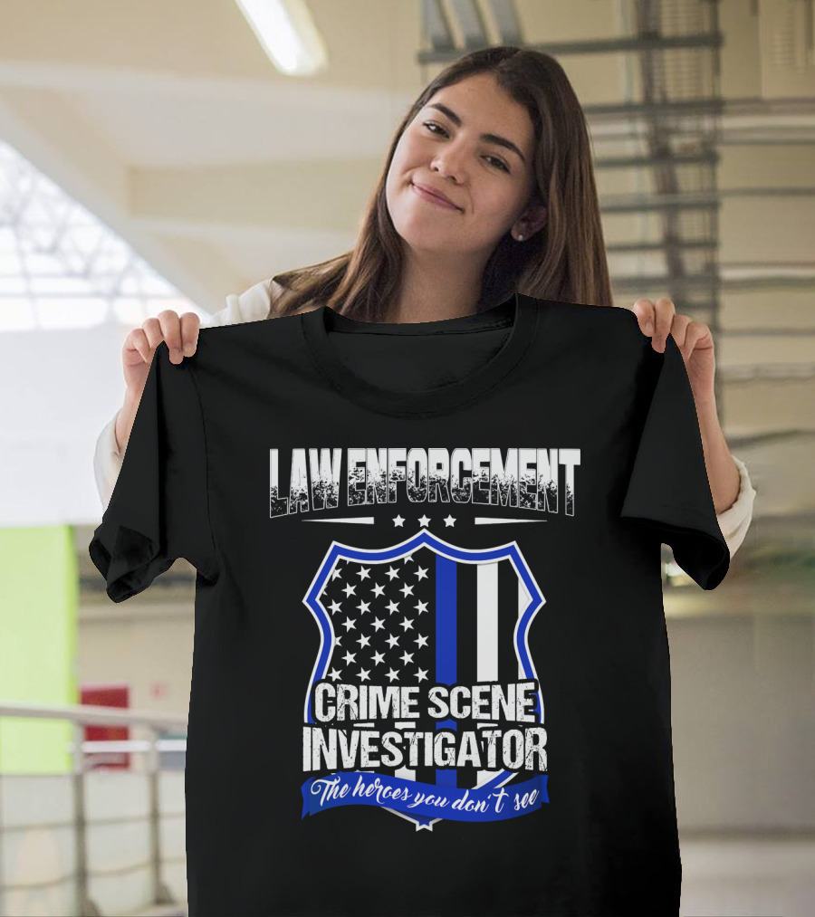 Law Enforcement Crime Scene Investigator The Heroes You Don't See T-Shirt