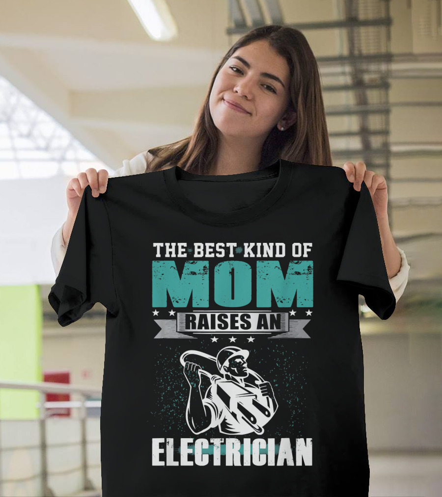 The Best Kind Of Mom Raises An Electrician T-Shirt