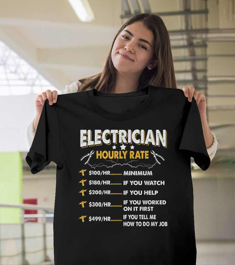 Electrician Hourly Rate Funny Minimum If You Watch Help Worked First How to Do My Job T-Shirt