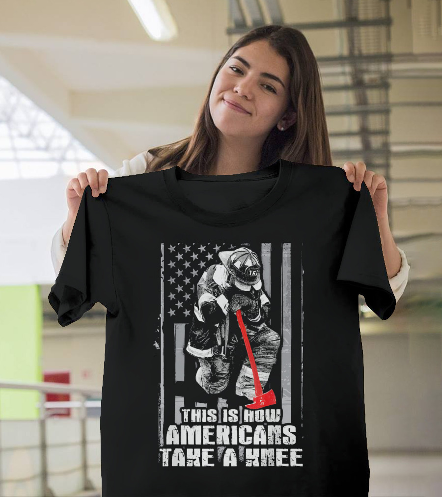 Firefighter This Is How Americans Take a Knee T-Shirt