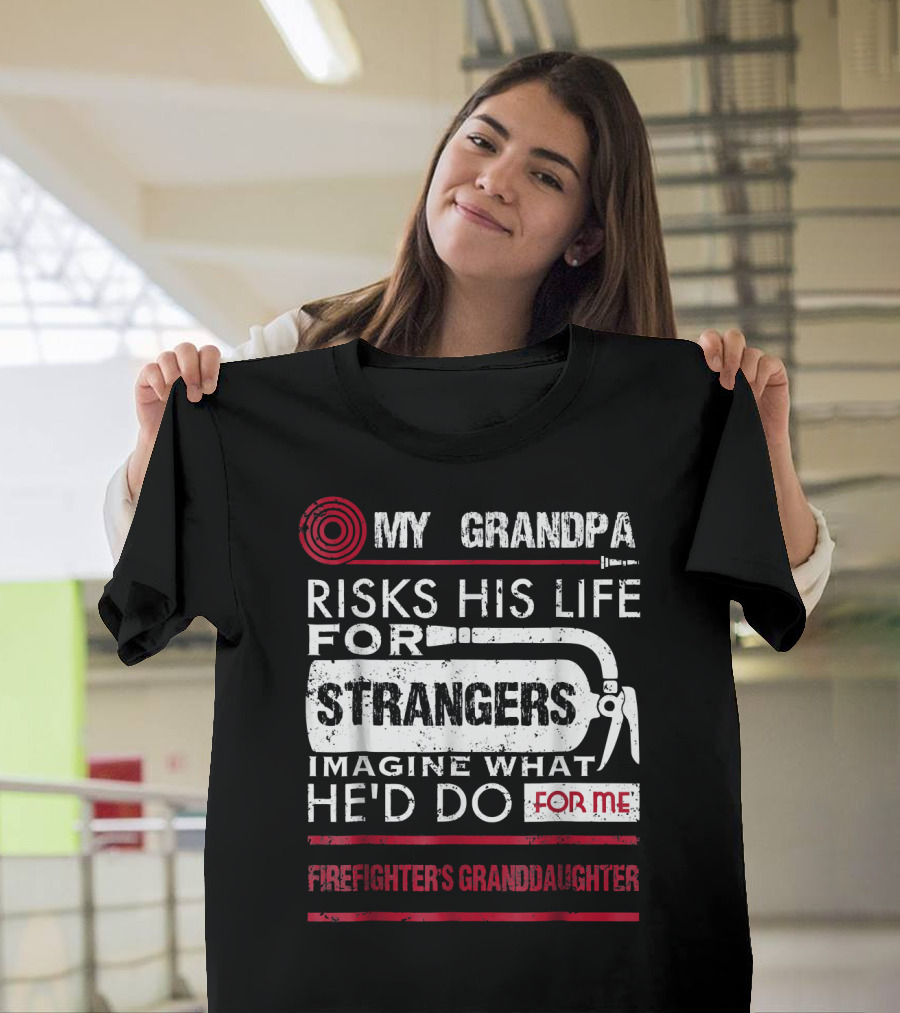 Firefighter's Granddaughter My Grandpa Risks His Life for Strangers Imagine What He'd Do for Me T-Shirt