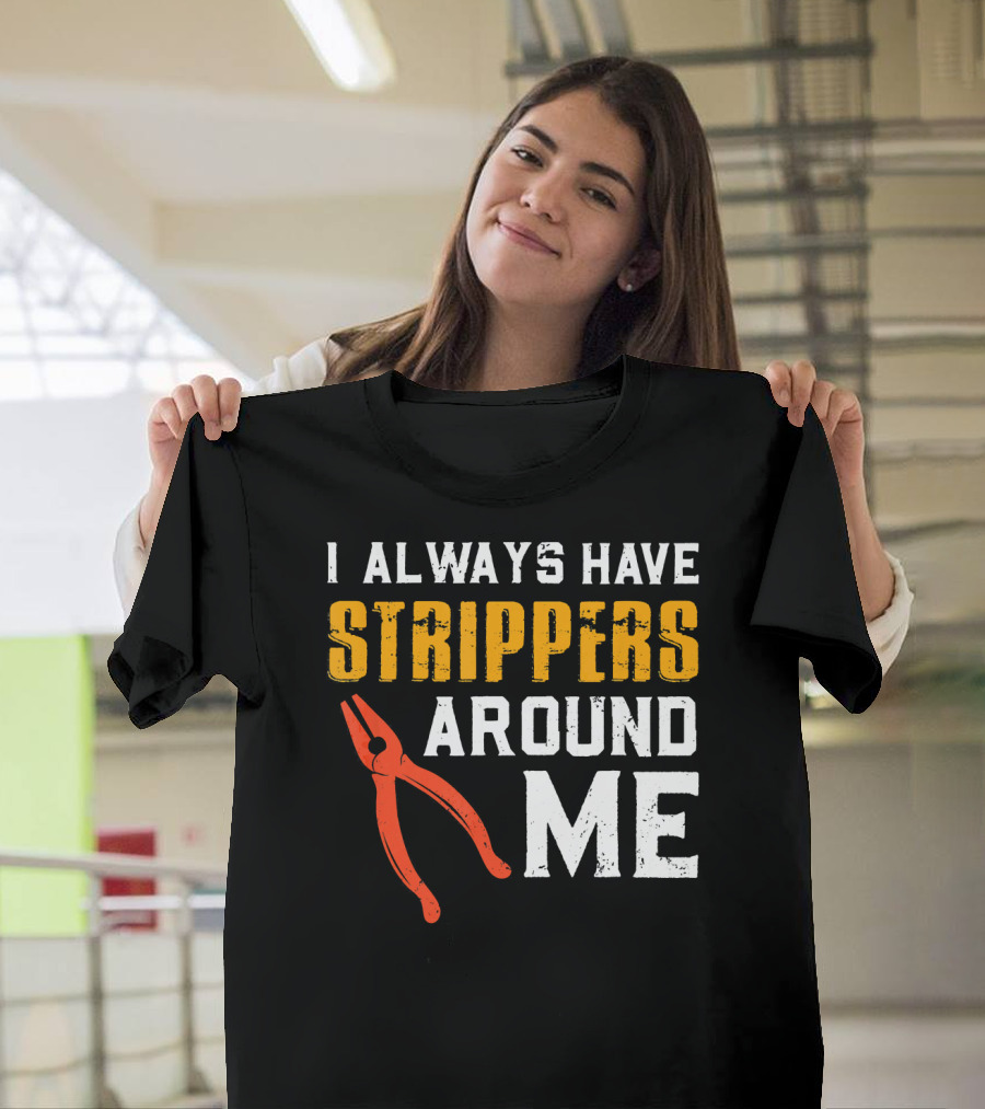 I Always Have Strippers Around Me Funny Electrician T-Shirt