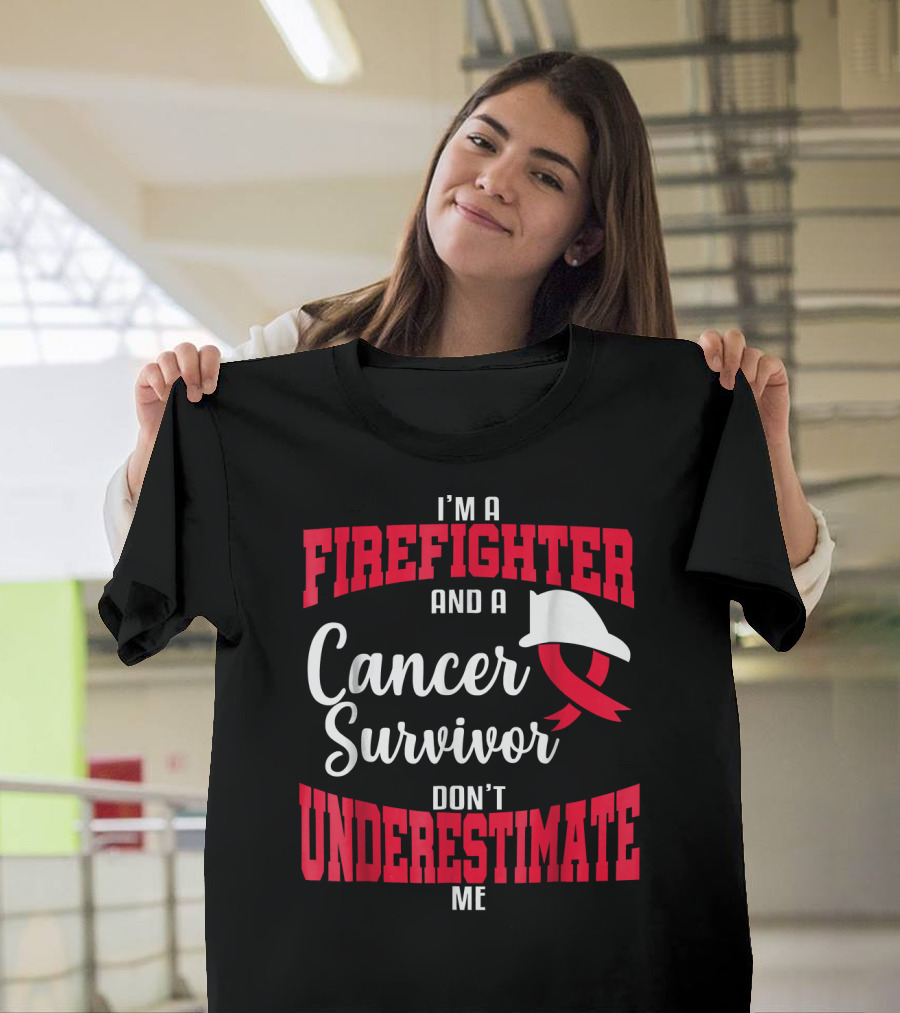 I'm a Firefighter and Cancer Survivor Don't Underestimate Me T-Shirt
