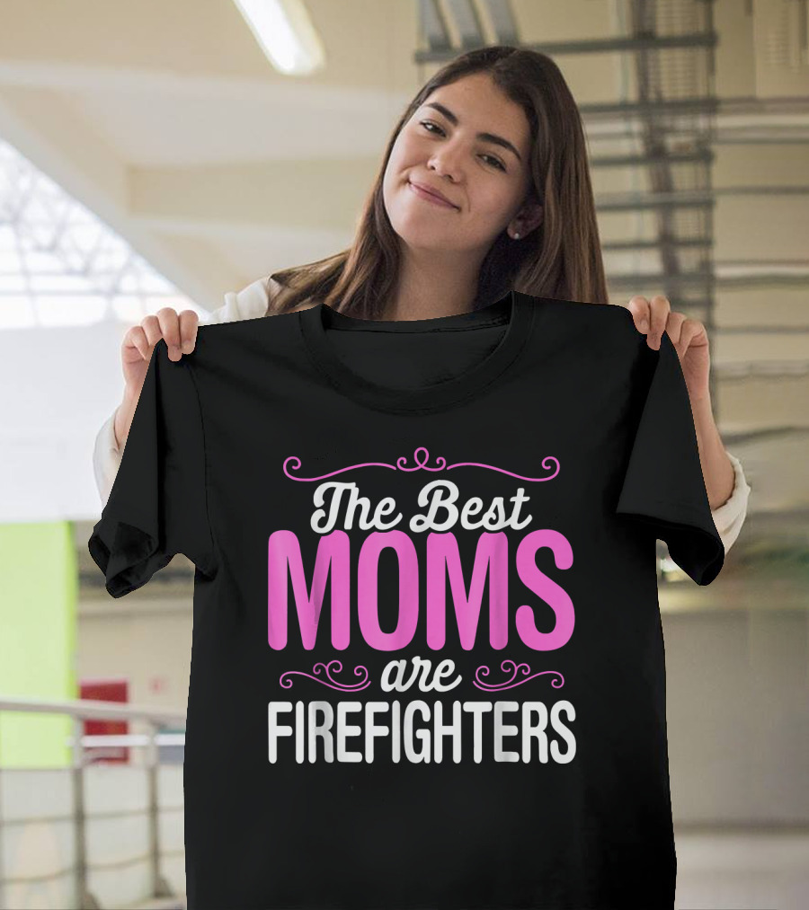 The Best Moms Are Firefighters T-Shirt