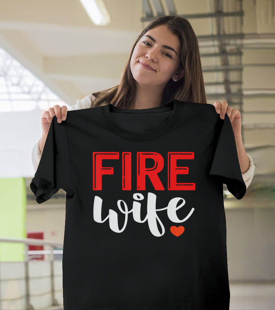 FIRE Wife Heart Firefighter Girlfriend Fireman T-Shirt