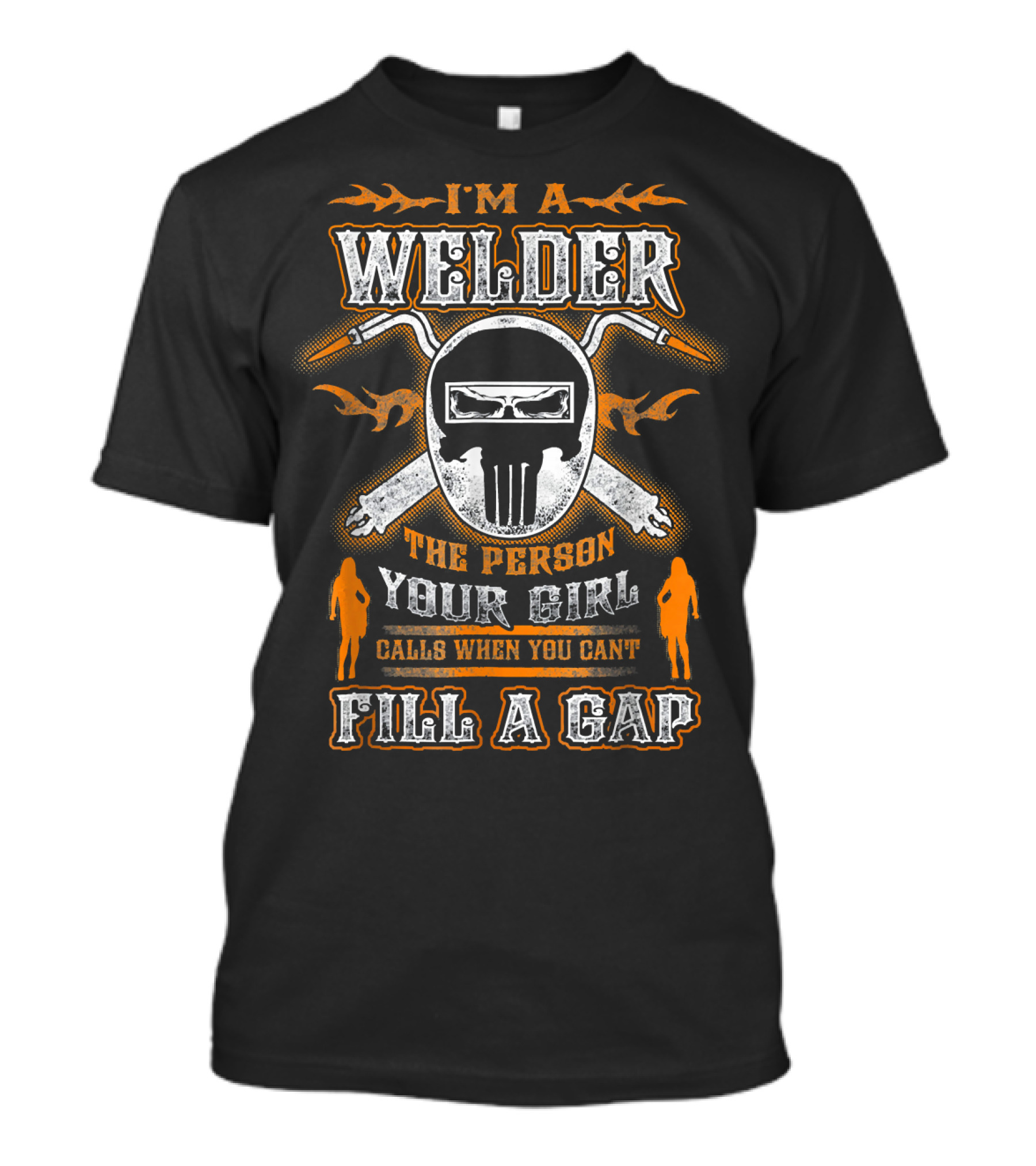 I'm A Welder The Person Your Girl Calls When You Can't Fill A Gap T-Shirt