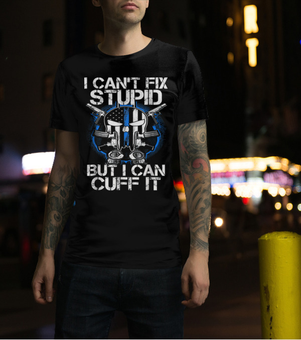 I Can't Fix Stupid But I Can Cuff It Punisher Skull Blue Line Guns T-Shirt