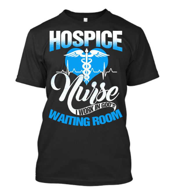 Hospice Nurse I Work In God's Waiting Room T-Shirt