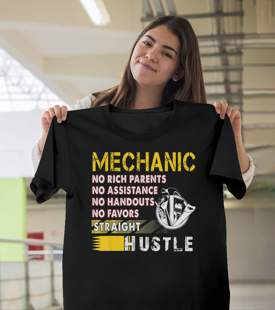 Mechanic No Rich Parents No Assistance No Handouts No Favors Straight Hustle T-Shirt
