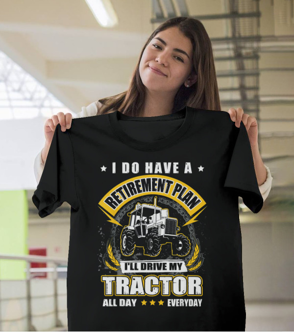 I Do Have A Retirement Plan I'll Drive My Tractor All Day Everyday T-Shirt