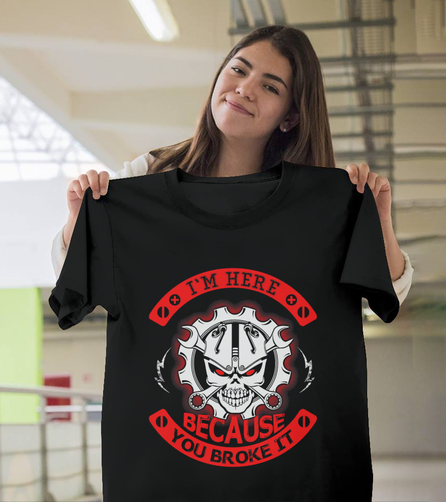 I'm Here Because You Broke It Funny Mechanic Ideas Boy T-Shirt