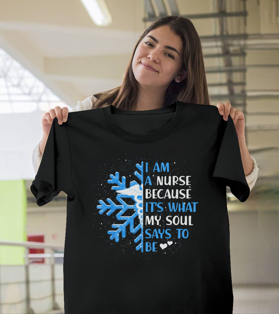 I Am A Nurse Because It's What My Soul Says To Be Snowflake T-Shirt
