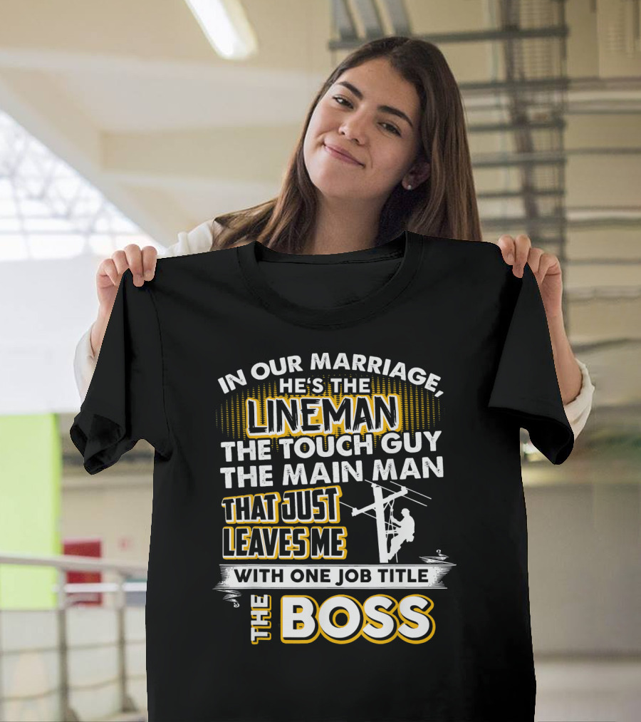 In Our Marriage He's The Lineman The Tough Guy The Main Man That Just Leaves Me With One Job Title The Boss T-Shirt