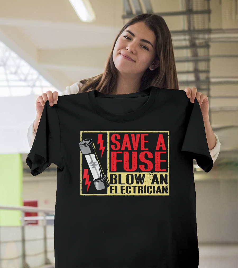 Save A Fuse Blow An Electrician Funny Ad T-Shirt