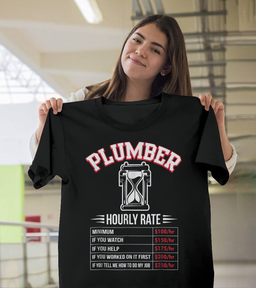 Plumber Hourly Rate Minimum If You Watch Help Worked On It First Tell Me How To Do My Job T-Shirt