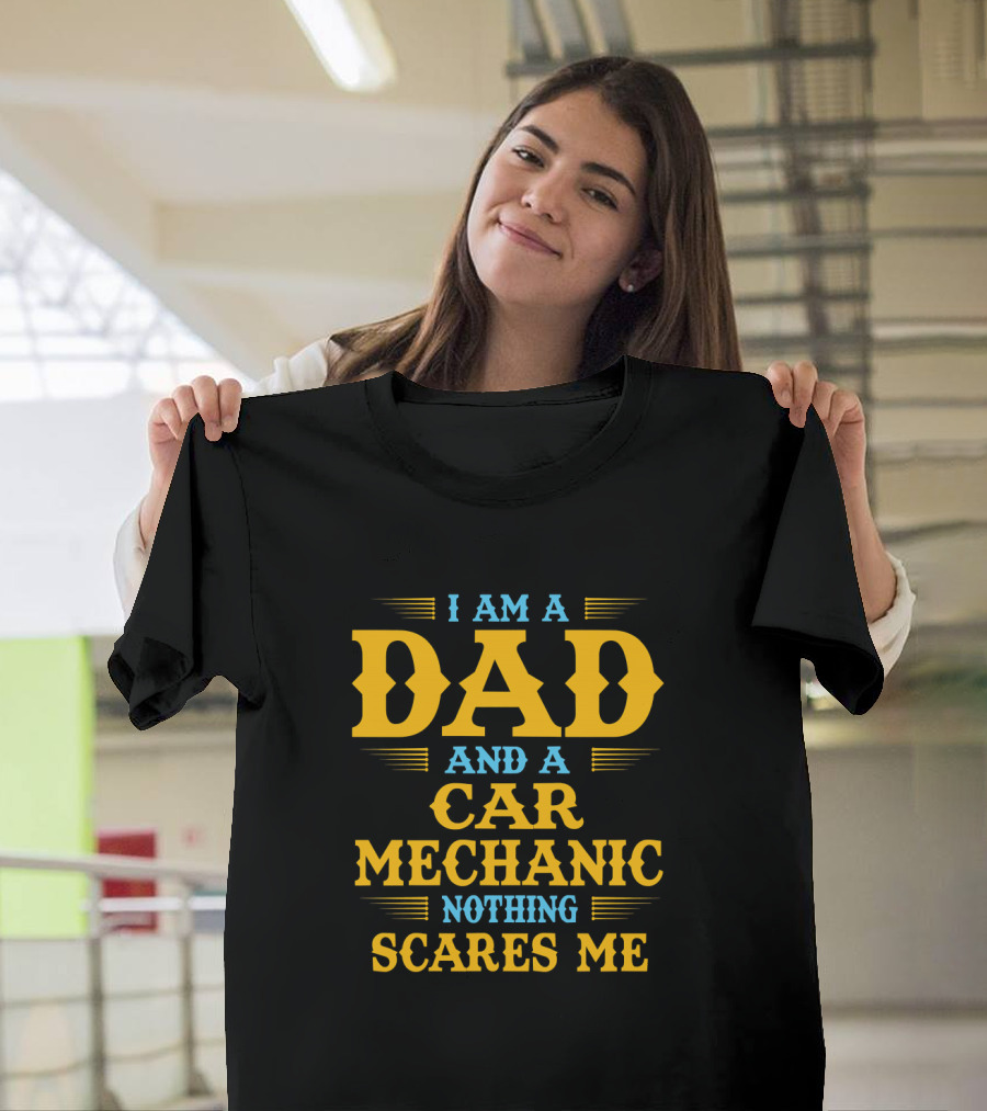 I Am A Dad And A Car Mechanic Nothing Scares Me T-Shirt