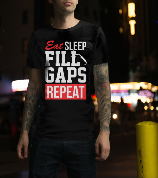 Eat Sleep Fill Gaps Repeat Funny Pipeliner Weld T-Shirt