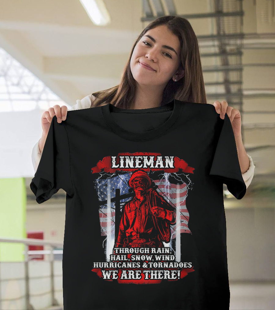 Lineman Through Rain Hail Snow Wind Hurricanes Tornadoes We Are There T-Shirt