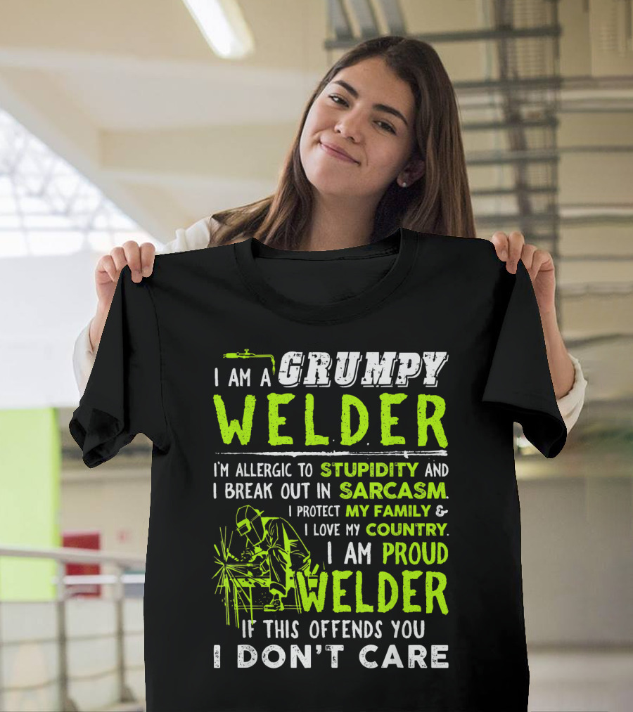 I Am a Grumpy Welder Proud Welder If This Offends You I Don't Care Stupidity Sarcasm Family Country T-Shirt