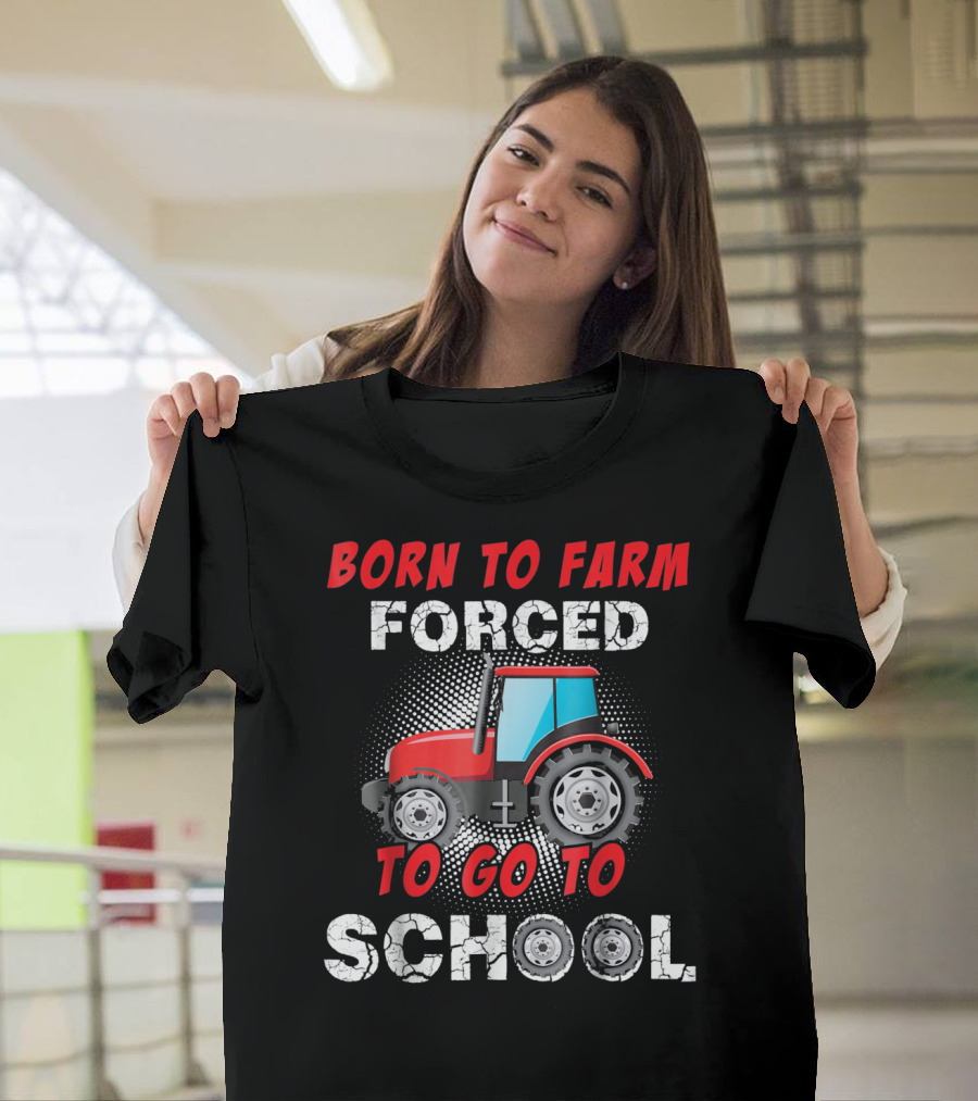 Born to Farm Forced to Go to School Tractor T-Shirt