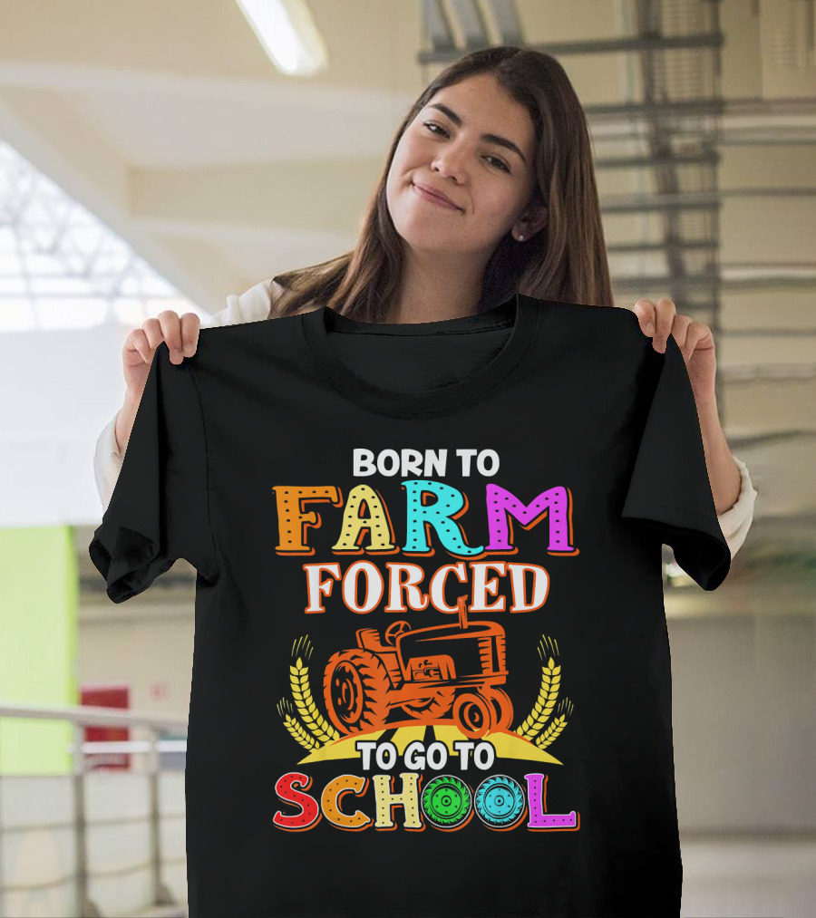 Born to Farm Forced to Go to School Tractor with Wheat T-Shirt