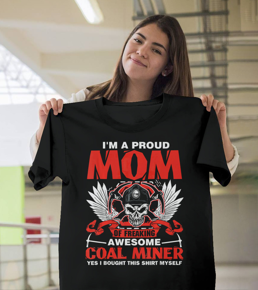 Im A Proud Mom Of Freaking Awesome Coal Miner T-Shirt