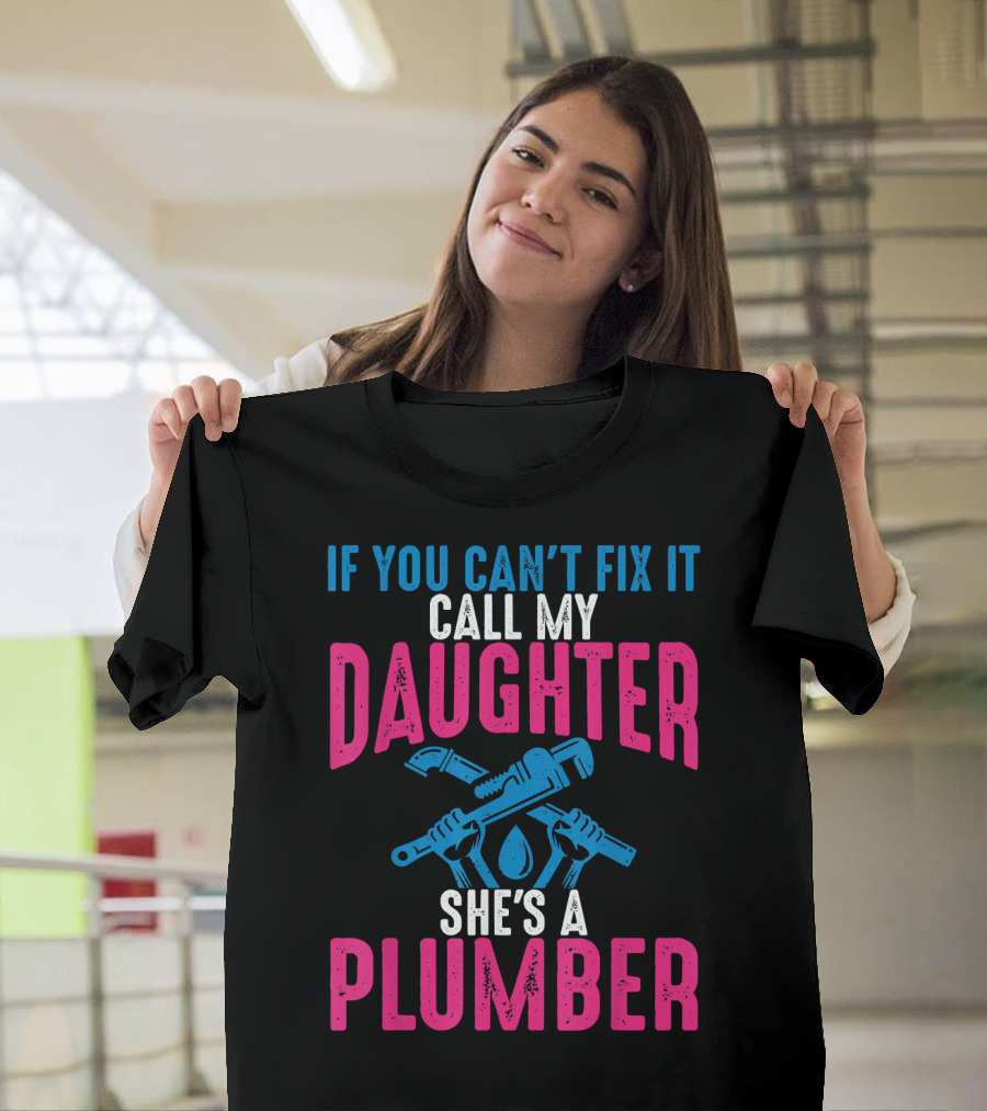 If You Can't Fix It Call My Daughter She's a Plumber T-Shirt