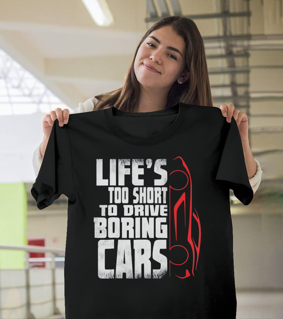 Life's Too Short to Drive Boring Cars T-Shirt