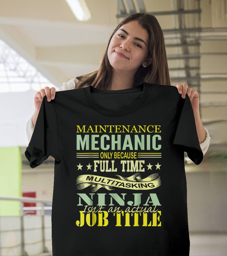 Maintenance Mechanic Only Because Full Time Multitasking Ninja Isn't an Actual Job Title T-Shirt