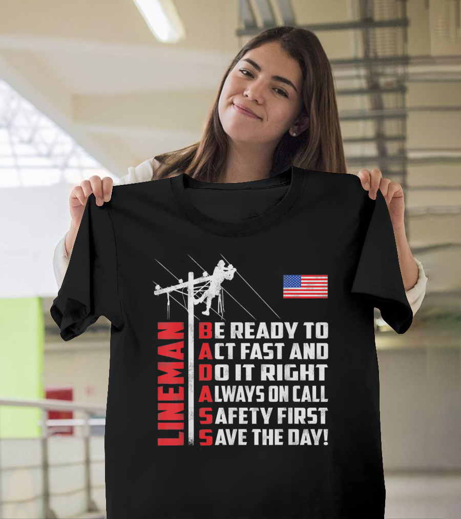 Lineman Badass Be Ready to Act Fast and Do It Right Always on Call Safety First Save the Day American Flag T-Shirt
